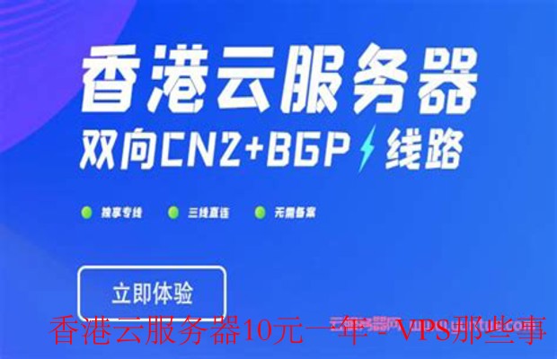 香港云服务器10元一年-如何选择合适的香港云服务器